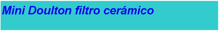 Cuadro de texto: Mini Doulton filtro cerámico###